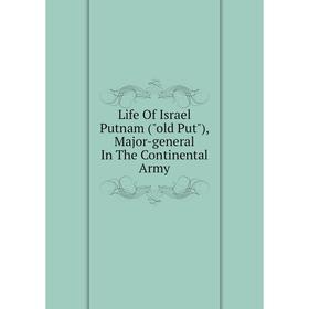

Книга Life Of Israel Putnam (old Put), Major-general In The Continental Army