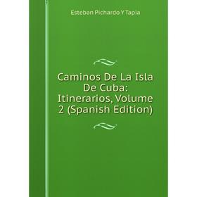 

Книга Caminos De La Isla De Cuba: Itinerarios, Volume 2 (Spanish Edition)