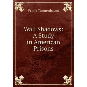 

Книга Wall Shadows: A Study in American Prisons