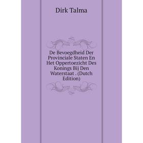 

Книга De Bevoegdheid Der Provinciale Staten En Het Oppertoezicht Des Konings Bij Den Waterstaat. (Dutch Edition)