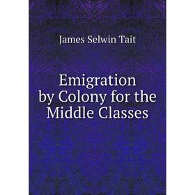 

Книга Emigration by Colony for the Middle Classes