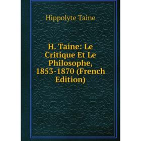 

Книга H. Taine: Le Critique Et Le Philosophe, 1853-1870 (French Edition)