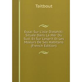 

Книга Essai Sur L'isle D'otahiti: Située Dans La Mer Du Sud; Et Sur L'esprit Et Les Moeurs De Ses Habitans (French Edition)