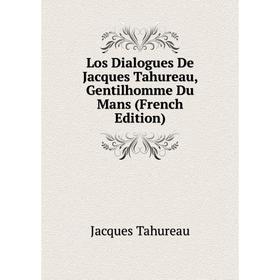 

Книга Los Dialogues De Jacques Tahureau, Gentilhomme Du Mans