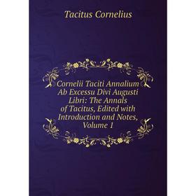 

Книга Cornelii Taciti Annalium Ab Excessu Divi Augusti Libri: The Annals of Tacitus, Edited with Introduction and Notes, Volume 1