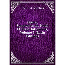 

Книга Opera, Supplementis, Notis Et Dissertationibus, Volume 5