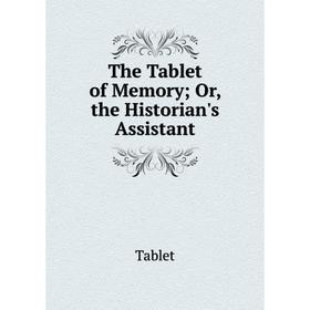 

Книга The Tablet of Memory; Or, the Historian's Assistant
