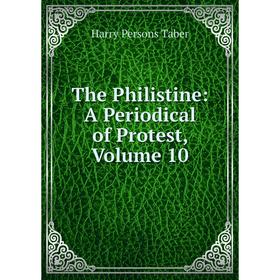 

Книга The Philistine: A Periodical of Protest, Volume 10