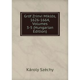 

Книга Gróf Zrinvi Miklós, 1626-1664, Volumes 3-5 (Hungarian Edition)