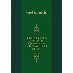 

Книга Jadwiga I Jagiello, 1374-1413: Opowiadanaie Historyczne (Polish Edition)