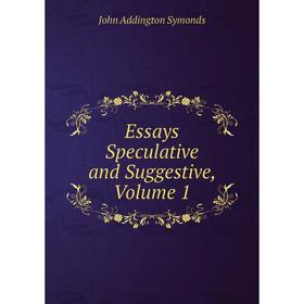 

Книга Essays Speculative and Suggestive, Volume 1