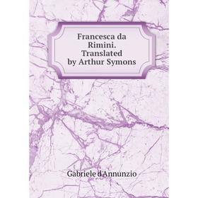 

Книга Francesca da Rimini. Translated by Arthur Symons