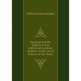 

Книга England and the English in the eighteenth century, chapters in the social history of the times
