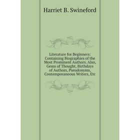 

Книга Literature for Beginners: Containing Biographies of the Most Prominent Authors Also, Gems of Thought, Birthdays of Authors, Pseudonyms, Contempo