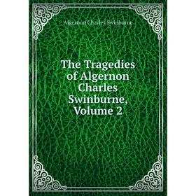 

Книга The Tragedies of Algernon Charles Swinburne, Volume 2