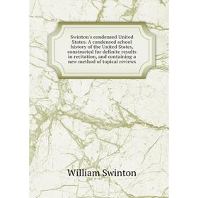 

Книга Swinton's condensed United States. A condensed school history of the United States, constructed for definite results in recitation, and containi