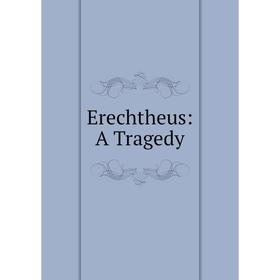 

Книга Erechtheus: A Tragedy