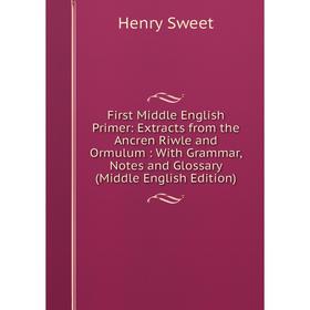 

Книга First Middle English Primer: Extracts from the Ancren Riwle and Ormulum: With Grammar, Notes and Glossary (Middle English Edition)