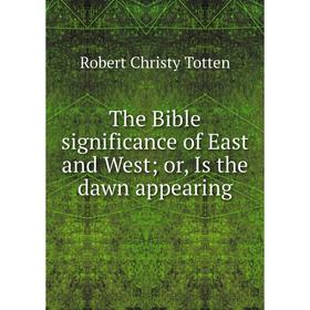 

Книга The Bible significance of East and West; or, Is the dawn appearing