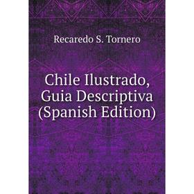 

Книга Chile Ilustrado, Guia Descriptiva (Spanish Edition)