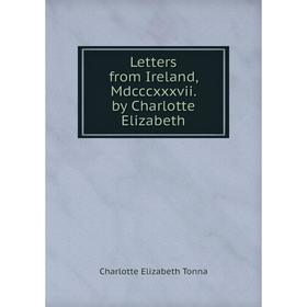 

Книга Letters from Ireland, Mdcccxxxvii by Charlotte Elizabeth