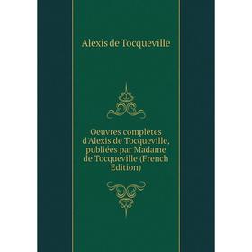 

Книга Oeuvres complètes d'Alexis de Tocqueville, publiées par Madame de Tocqueville
