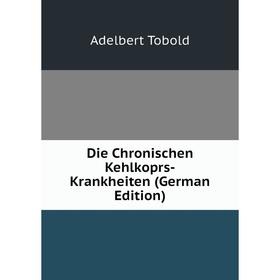

Книга Die Chronischen Kehlkoprs-Krankheiten (German Edition)