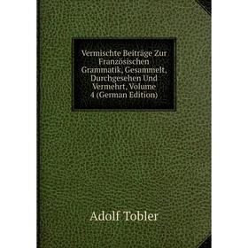 

Книга Vermischte Beiträge Zur Französischen Grammatik, Gesammelt, Durchgesehen Und Vermehrt, Volume 4 (German Edition)