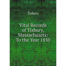 

Книга Vital Records of Tisbury, Massachusets: To the Year 1850