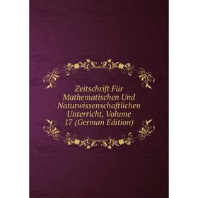 

Книга Zeitschrift Für Mathematischen Und Naturwissenschaftlichen Unterricht, Volume 17 (German Edition)