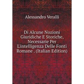 

Книга Di Alcune Nozioni Giuridiche E Storiche, Necessarie Per L'intelligenza Delle Fonti Romane. (Italian Edition)