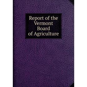 

Книга Report of the Vermont Board of Agriculture