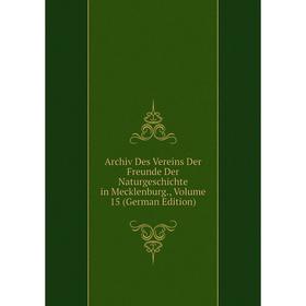 

Книга Archiv Des Vereins Der Freunde Der Naturgeschichte in Mecklenburg., Volume 15 (German Edition)