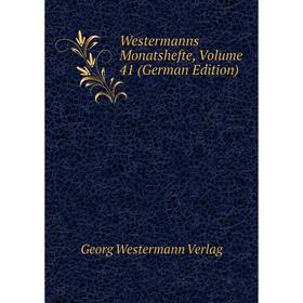 

Книга Westermanns Monatshefte, Volume 41 (German Edition)