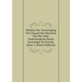 

Книга Werken Der Vereeniging Tot Uitgaaf Der Bronnen Van Het Oud-Vaderlandsche Recht Gevestigd Te Utrecht, Issue 1 (Dutch Edition)