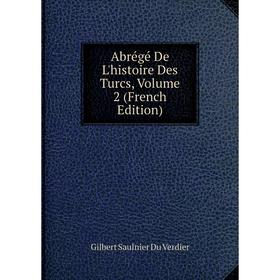 

Книга Abrégé De L'histoire Des Turcs, Volume 2 (French Edition)