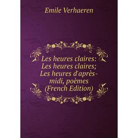 

Книга Les heures claires: Les heures claires; Les heures d'après-midi, poèmes