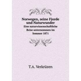 

Книга Norwegen, seine Fjorde und NaturwunderEine naturwissenschaftliche Reise unternommen im Sommer 1871
