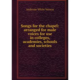 

Книга Songs for the chapel: arranged for male voices for use in colleges, academies, schools and societies