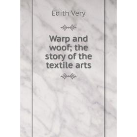 

Книга Warp and woof; the story of the textile arts