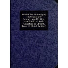 

Книга Werken Der Vereeniging Tot Uitgaaf Der Bronnen Van Het Oud-Vaderlandsche Recht Gevestigd Te Utrecht, Issue 19 (Dutch Edition)