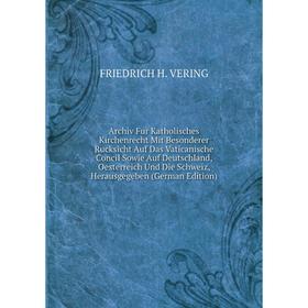 

Книга Archiv Fur Katholisches Kirchenrecht Mit Besonderer Rucksicht Auf Das Vaticanische Concil Sowie Auf Deutschland, Oesterreich Und Die Schweiz, He