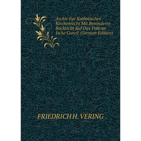 

Книга Archiv Fur Katholisches Kirchenrecht Mit Besonderer Rucksicht Auf Das Vatican Ische Coneil (German Edition)