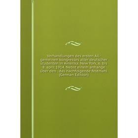 

Книга Verhandlungen des ersten All-gemeinen kongresses alter deutscher studenten in Amerika. New York, 6. bis 8. april 1914. Nebst einem anhange über