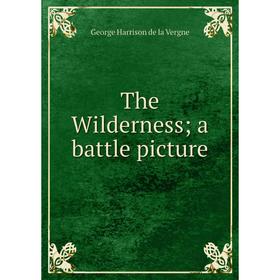

Книга The Wilderness; a battle picture