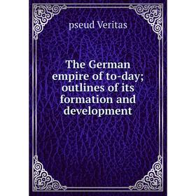 

Книга The German empire of to-day; outlines of its formation and development