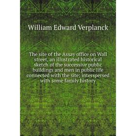 

Книга The site of the Assay office on Wall street, an illustrated historical sketch of the successive public buildings and men in public life connecte