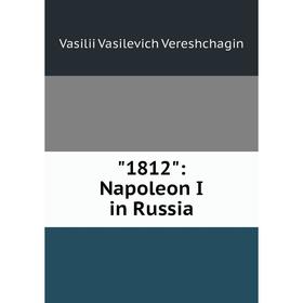 

Книга 1812: Napoleon I in Russia
