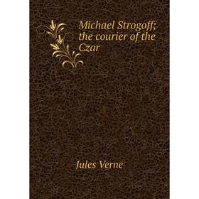 

Книга Michael Strogoff; the courier of the Czar