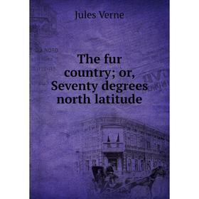 

Книга The fur country; or, Seventy degrees north latitude
